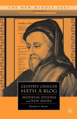 Geoffrey Chaucer Hath a Blog: Medieval Studies and New Media (The New Middle...