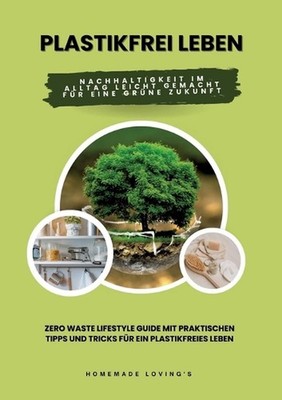 Plastikfrei leben: Nachhaltigkeit im Alltag leicht gemacht f?r eine gr?ne Zukunf