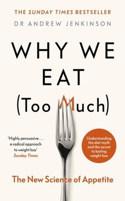 Why We Eat (too Much) The New Science Of Appetite Andrew Jenkinson 2020 Book