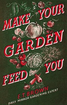 Make Your Garden Feed You: An Expert Guide to Victor... by Brown, E. T. Hardback