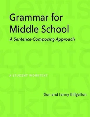 GRAMMAR FOR MIDDLE SCHOOL: A SENTENCE-COMPOSING APPROACH-A By Jenny Killgallon