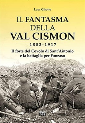 Il fantasma della Val Cismon 1883-1917. Il forte del Covolo di Sant'Antoni...