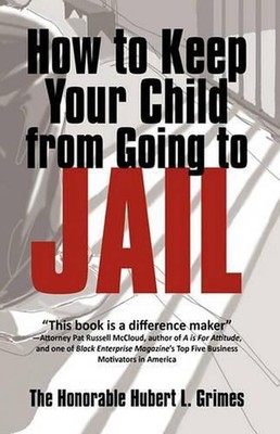 How to Keep Your Child from Going to Jail: Restoring Parental Authority and Deve
