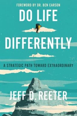 Do Life Differently : A Strategic Path Toward Extraordinary Jeff