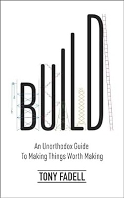 Build : An Unorthodox Guide to Making Things Worth Making Hardcov