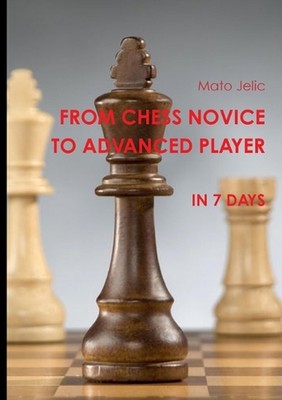From Chess Novice to Advanced Player in 7 Days by Mato Jelic (English) Paperback