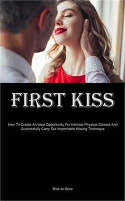 First Kiss: How To Create An Ideal Opportunity For Intimate Physical Contact And