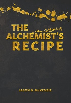 The Alchemist's Recipe by Jason B. McKenzie (English) Hardcover Book