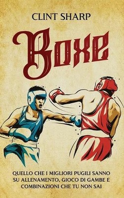 Boxe: Quello che i Migliori Pugili sanno su Allenamento, Gioco di gambe e Combin