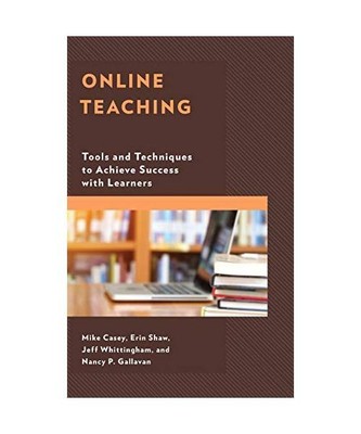 Online Teaching: Tools and Techniques to Achieve Success with Learners, Mike Cas