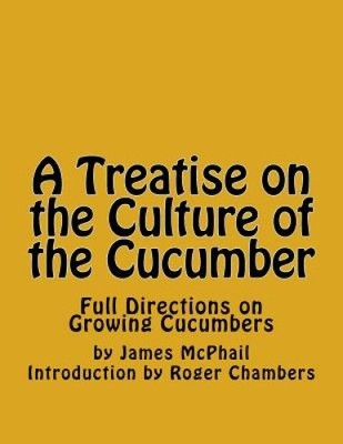 A Treatise on the Culture of the Cucumber: Full Directions on Growing Cucumbers