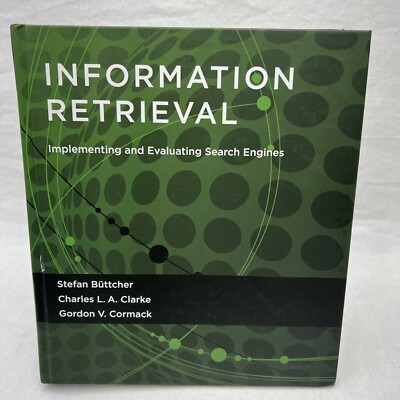 INFORMATION RETRIEVAL: IMPLEMENTING AND EVALUATING SEARCH By Stefan Buttcher
