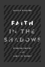 Faith in the Shadows Finding Christ in the Midst of Doubt by Austin Fischer (Eng