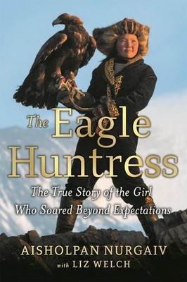 The Eagle Huntress: The True Story of the Girl Who Soared Beyond Expectations by