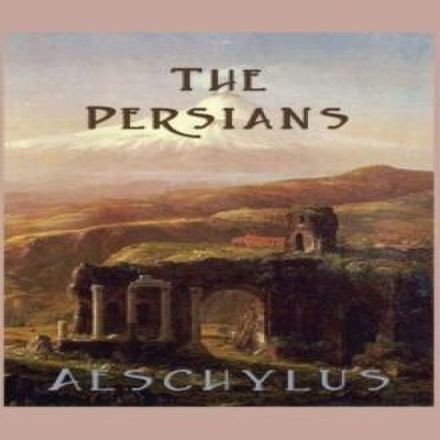 The Persians A Greek Tragedy of Empire Defeat and the Limits of P