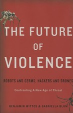 The Future of Violence: Robots and Germs, Hackers and Drones-Confronting A N...