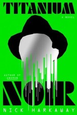 Titanium Noir: A novel, Harkaway, Nick Book