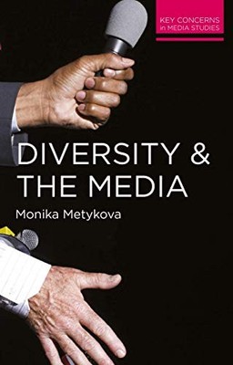 Diversity and the Media (Key Concerns in Media Studies) - Metykova, Monika
