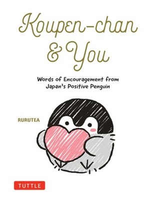Koupen-Chan & You: Words of Encouragement from Japan's Positive Penguin: New