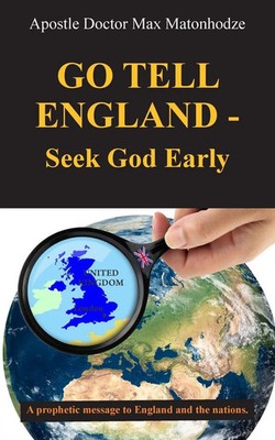 Apostle Doctor Max Matonhodze | Go Tell England - Seek God Early | Taschenbuch