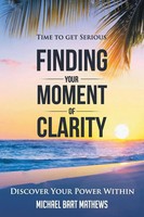 Time To Get Serious Finding Your Moment Of Clarity Discover Your Power Within