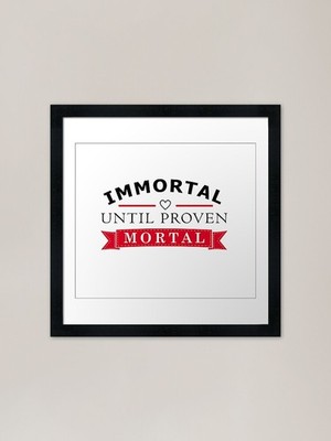 Immortal Until Proven Mortal Gerahmtes Gerahmtes Wandbild Poster Leinwanddruck Bild