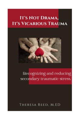 It's Not Drama, It's Vicarious Trauma: Recognizing and  -  NEW Theresa Reed 2020