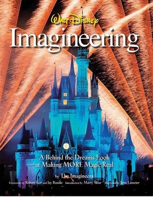 Walt Disney Imagineering: A Behind the Dreams Look at Making More Magic Real by 