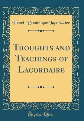 Thoughts and Teachings of Lacordaire (Classic Repr