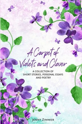 A Carpet Of Violets and Clover: A Soulful Collection of Short Stories, Perso...