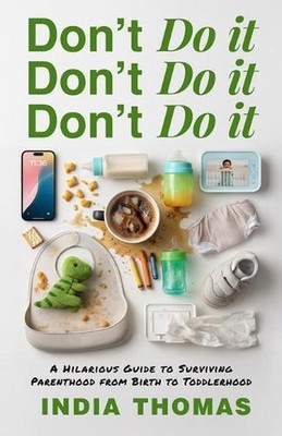Don't Do It, Don't Do It, Don't Do It: A Hilarious Guide to Surviving Parenthood