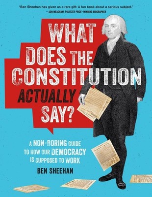 What Does the Constitution Actually Say?: A Non-Boring Guide to How Our Democrac