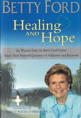 Healing and Hope: Six Women from the Betty Ford Center Share Their Powerful Jour