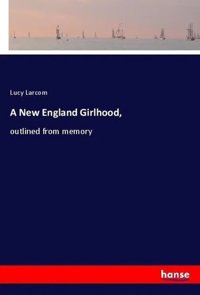 Lucy Larcom | A New England Girlhood, | Taschenbuch | Englisch (2018) | 284 S.-image