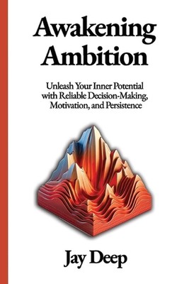 Awakening Ambition: Unleash Your Inner Potential with Reliable Decision-Making, 