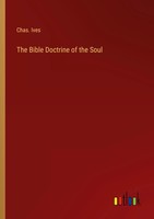 The Bible Doctrine Of The Soul Chas. Ives Taschenbuch Kartoniert / Broschiert