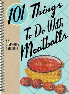 101 Things to Do with Meatballs - Spiral-bound By Ashcraft, Stephanie - GOOD