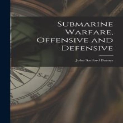 Submarine Warfare Offensive and Defensive John Sanford Barnes Pap