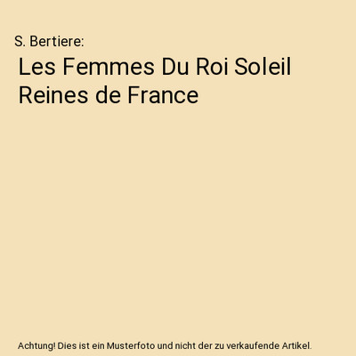 Les Femmes Du Roi Soleil Reines de France, S. Bertiere