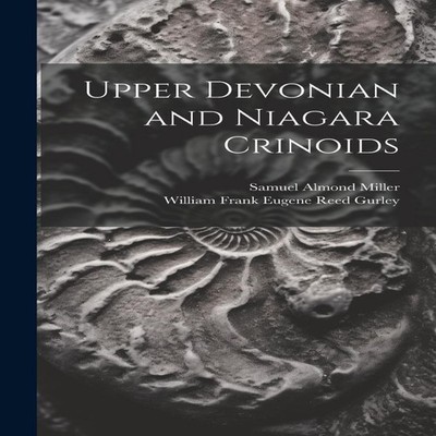 Upper Devonian and Niagara Crinoids Samuel Almond Miller Hardcove