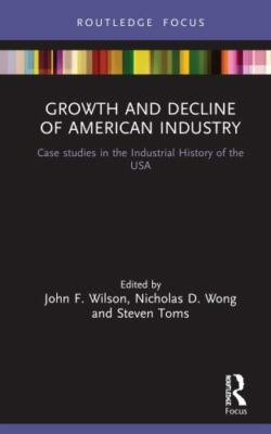 Growth and Decline of American Industry : Case Studies in the Industrial Hist...