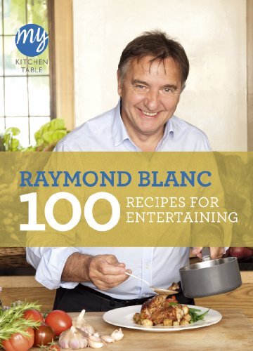 My Kitchen Table: 100 Recipes for Entertaining By Raymond Blanc