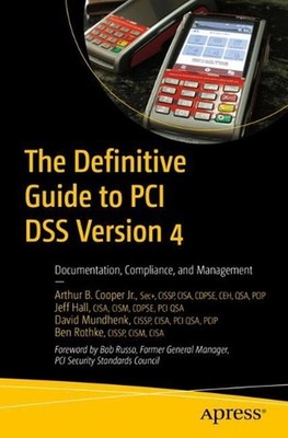 The Definitive Guide to PCI DSS Version 4: Documentation, Compliance, and Manage