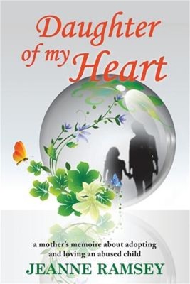 Daughter of my Heart: A Mother's Memoire about Adopting and Loving an Abused Chi