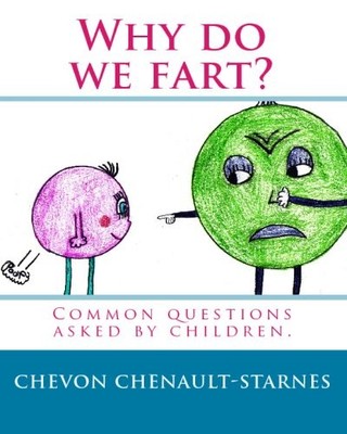 WHY DO WE FART: COMMON QUESTIONS ASKED BY CHILDREN. By Chevon Chenault-starnes