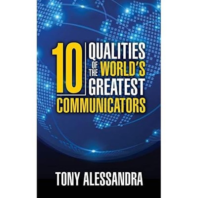 The Ten Qualities of the World's Greatest Communicators -  NEW Tony Alessandra 2