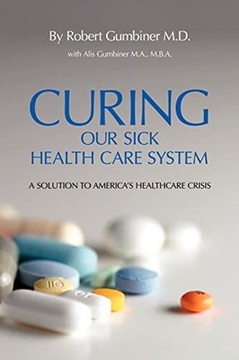 Curing Our Sick Health Care System:..., Gumbiner, Rober