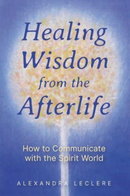 Healing Wisdom from the Afterlife by Alexandra Leclere (Paperback Book)