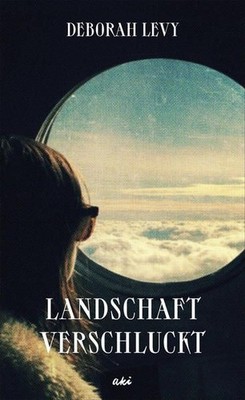 Landschaft verschluckt. Aus dem Englischen von Marion Hertle. Levy, Deborah: