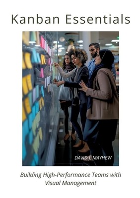 Kanban Essentials: Building High-Performance Teams with Visual Management by Dav